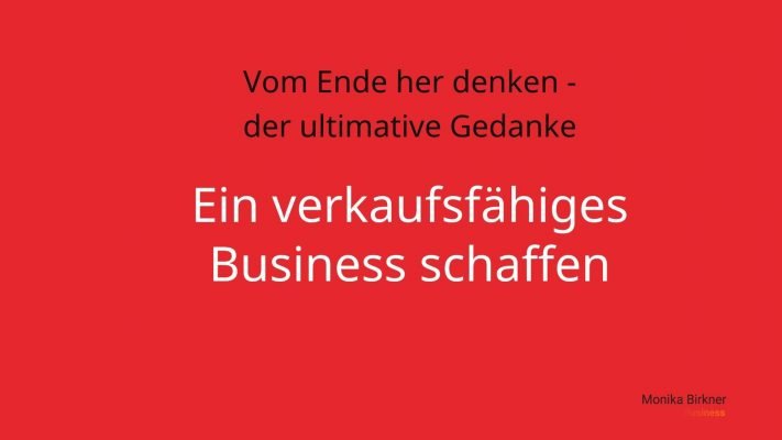 Monika Birkner: Vom Ende her denken verkaufsfähiges Business Monika Birkner: Vom Ende her denken verkaufsfähiges Business